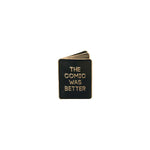 The comic was better enamel pin